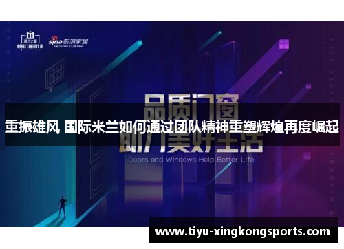 重振雄风 国际米兰如何通过团队精神重塑辉煌再度崛起
