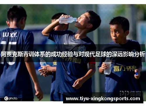 阿贾克斯青训体系的成功经验与对现代足球的深远影响分析