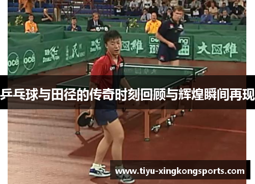 乒乓球与田径的传奇时刻回顾与辉煌瞬间再现
