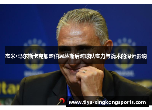 杰米·马尔斯卡克加盟伯恩茅斯后对球队实力与战术的深远影响