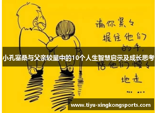 小孔塞桑与父亲较量中的10个人生智慧启示及成长思考
