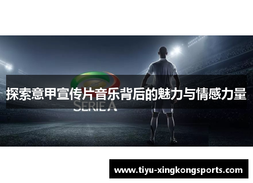 探索意甲宣传片音乐背后的魅力与情感力量
