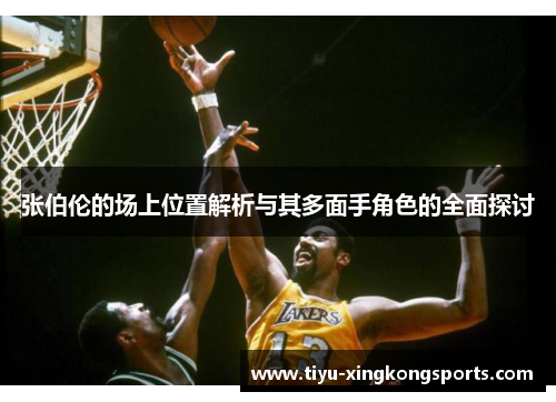 张伯伦的场上位置解析与其多面手角色的全面探讨