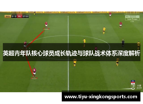 英超青年队核心球员成长轨迹与球队战术体系深度解析